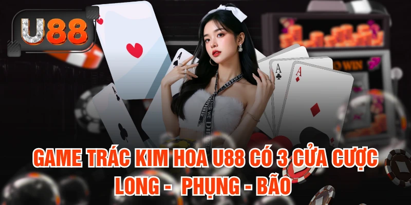 Game Trác Kim Hoa U88 có 3 cửa cược Long - Phụng - Bão