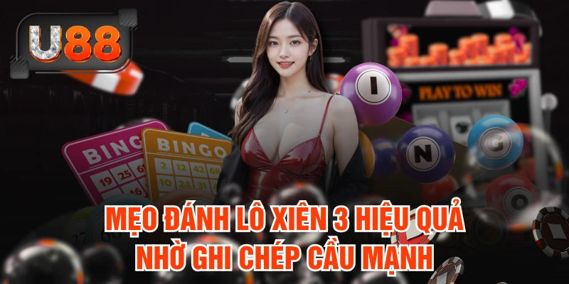 Gợi ý Mẹo Đánh Lô Xiên 3 Chuẩn Xác, Dễ Trúng Tại U88